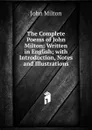 The Complete Poems of John Milton: Written in English; with Introduction, Notes and Illustrations - Milton John