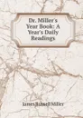 Dr. Miller.s Year Book: A Year.s Daily Readings - James Russell Miller
