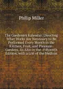 The Gardeners Kalendar: Directing What Works Are Necessary to Be Performed Every Month in the Kitchen, Fruit, and Pleasure-Gardens, As Also in the . Fifteenth Edition, with a List of the Medicin - Philip Miller
