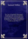 The Law of Equitable Mortgages: Treating of the Liens of Vendors and Purchasers, of the Rights and Remedies of Equitable Mortgagees by Deposit of . Claims of Judgment Creditors, the Effect O - Samuel Miller