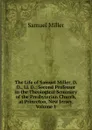 The Life of Samuel Miller, D. D., Ll. D.: Second Professor in the Theological Seminary of the Presbyterian Church, at Princeton, New Jersey, Volume 1 - Samuel Miller