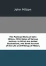 The Poetical Works of John Milton,: With Notes of Various Authors. to Which Are Added Illustrations, and Some Account of the Life and Writings of Milton, - Milton John