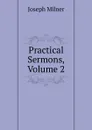Practical Sermons, Volume 2 - Joseph Milner