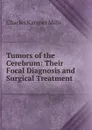 Tumors of the Cerebrum: Their Focal Diagnosis and Surgical Treatment - Charles Karsner Mills