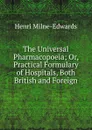 The Universal Pharmacopoeia; Or, Practical Formulary of Hospitals, Both British and Foreign - Henri Milne-Edwards