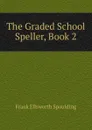 The Graded School Speller, Book 2 - Frank Ellsworth Spaulding