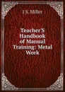 Teacher.S Handbook of Manual Training: Metal Work - J S. Miller