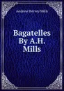 Bagatelles By A.H. Mills. - Andrew Hervey Mills