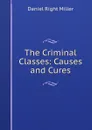 The Criminal Classes: Causes and Cures - Daniel Right Miller