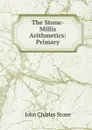 The Stone-Millis Arithmetics: Primary - John Charles Stone