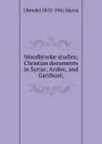 Woodbrooke studies; Christian documents in Syriac, Arabic, and Garshuni; - J Rendel 1852-1941 Harris