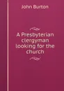 A Presbyterian clergyman looking for the church - John Burton