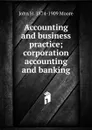 Accounting and business practice; corporation accounting and banking - John H. 1874-1909 Moore