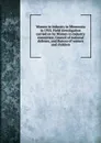 Women in industry in Minnesota in 1918. Field investigation carried on by Women in industry committee, Council of national defence, and Bureau of women and children - 