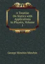 A Treatise On Statics with Applications to Physics, Volume 1 - George Minchin Minchin