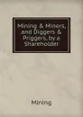 Mining . Miners, and Diggers . Priggers, by a Shareholder - Mining