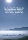 The Growth of Freedom in the Balkan Peninsula: Notes of a Traveller in Montenegro, Bosnia, Servia, Bulgaria, and Greece - James George Cotton Minchin