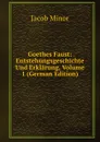 Goethes Faust: Entstehungsgeschichte Und Erklarung, Volume 1 (German Edition) - Jacob Minor