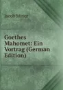 Goethes Mahomet: Ein Vortrag (German Edition) - Jacob Minor