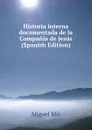 Historia interna documentada de la Compania de Jesus (Spanish Edition) - Miguel Mir