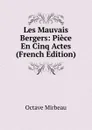 Les Mauvais Bergers: Piece En Cinq Actes (French Edition) - Octave Mirbeau