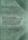 School laws of the state of Missouri. Revised statutes, 1899. With court decisions, forms and comments for the use of school officers, list of . course of study for rural and village schools - statutes Missouri. Laws