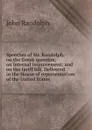 Speeches of Mr. Randolph, on the Greek question; on internal improvement; and on the tariff bill. Delivered in the House of representatives of the United States - John Randolph
