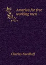 America for free working men - Nordhoff Charles