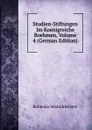 Studien-Stiftungen Im Koenigreiche Boehmen, Volume 4 (German Edition) - Bohemia Mistodritelstvi