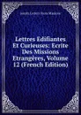 Lettres Edifiantes Et Curieuses: Ecrite Des Missions Etrangeres, Volume 12 (French Edition) - Jesuits Letters From Missions