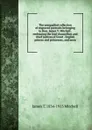 The unequalled collection of engraved portraits belonging to Hon. James T. Mitchell . embracing the lord chancellors and chief justices of Great . English princes and princesses, and mem - James T. 1834-1915 Mitchell