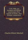 1758-1908: one hundred and fiftieth anniversary, First Church of Christ , New Britain, Connecticut - Charles Elliott Mitchell