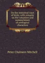 On the intestinal tract of birds; with remarks on the valuation and nomenclature of zoological characters - Peter Chalmers Mitchell