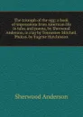 The triumph of the egg; a book of impressions from American life in tales and poems, by Sherwood Anderson, in clay by Tennessee Mitchell. Photos. by Eugene Hutchinson - Sherwood Anderson