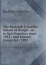 The Rudolph Schaeffer School of Design: art in San Francisco since 1915 : oral history transcript / 1982 - Rudolph Schaeffer