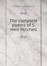 The complete poems of S. Weir Mitchell - Mitchell S. Weir