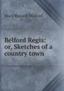Belford Regis: or, Sketches of a country town - Mitford Mary Russell