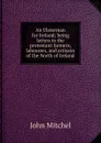 An Ulsterman for Ireland; being letters to the protestant farmers, labourers, and artisans of the North of Ireland - John Mitchel