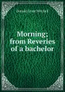 Morning; from Reveries of a bachelor - Mitchell Donald Grant