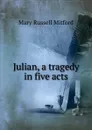 Julian, a tragedy in five acts - Mitford Mary Russell