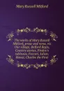 The works of Mary Russell Mitford, prose and verse, viz Our village, Belford Regis, Country stories, Finden.s tableaux, Foscari, Julian, Rienzi, Charles the First - Mitford Mary Russell