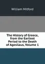 The History of Greece, from the Earliest Period to the Death of Agesilaus, Volume 1 - Mitford William