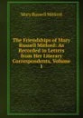 The Friendships of Mary Russell Mitford: As Recorded in Letters from Her Literary Correspondents, Volume 1 - Mitford Mary Russell