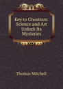 Key to Ghostism: Science and Art Unlock Its Mysteries - Thomas Mitchell