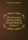 The Dramatic Works of Mary Russell Mitford, Volume 1 - Mitford Mary Russell