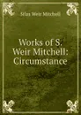 Works of S. Weir Mitchell: Circumstance - Mitchell S. Weir