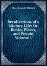 Recollections of a Literary Life: Or, Books, Places, and People, Volume 1 - Mitford Mary Russell