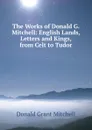 The Works of Donald G. Mitchell: English Lands, Letters and Kings, from Celt to Tudor - Mitchell Donald Grant