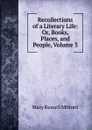 Recollections of a Literary Life: Or, Books, Places, and People, Volume 3 - Mitford Mary Russell
