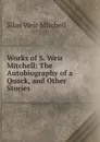 Works of S. Weir Mitchell: The Autobiography of a Quack, and Other Stories - Mitchell S. Weir